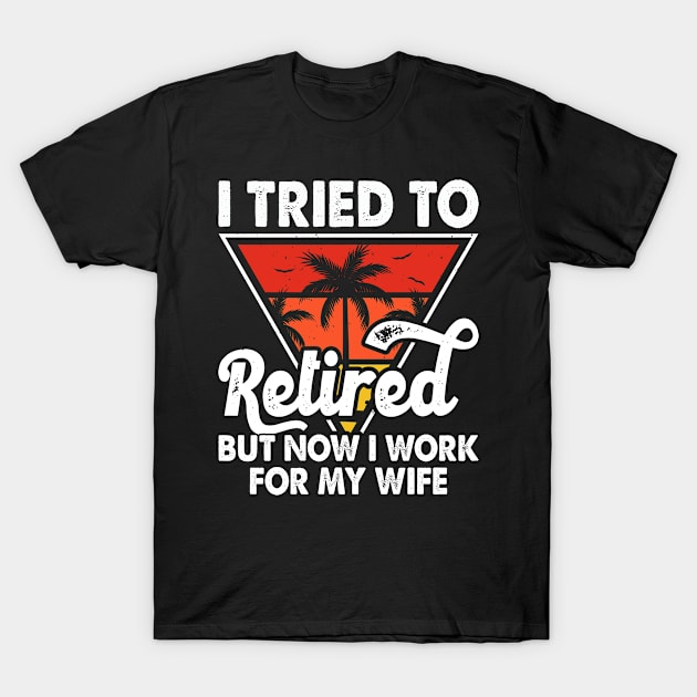 I Tired To Retired But Now I Work For My Wife T shirt For Women T-Shirt T-Shirt by Pretr=ty